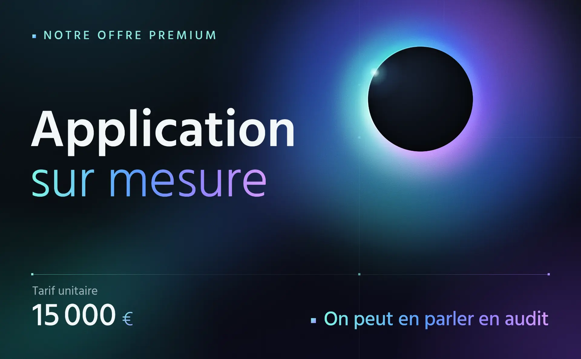 Application sur mesure, notre offre premium, tarif unitaire 15 000 €